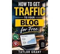 How to Get Traffic to Your Blog for Free: A Step-by-Step System for Beginners to Get Consistent Visitors Using Simple Promotion & Pinterest Strategies