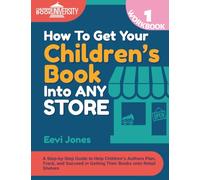 How To Get Your Children’s Book Into Any Store: A Step-by-Step Guide to Help Children’s Authors Plan, Track, and Succeed in Getting Their Books onto Retail Shelves