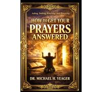 HOW TO GET YOUR PRAYERS ANSWERED: Asking, Seeking, Knocking-and Receiving