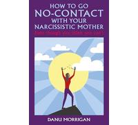 How to go No-Contact with Your Narcissistic Mother: Even though you think you