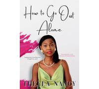 How To Go Out Alone: Mastering Confidence, Elegance and Connection to Modern Societal Journey in a World of Possibilities