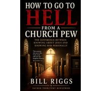 How to Go to Hell From a Church Pew: The Difference Between Knowing About Jesus and Knowing Him Personally