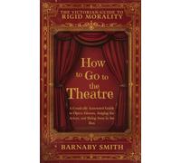 HOW TO GO TO THE THEATRE: A Comically Annotated Guide to Opera Glasses, Judging the Actors, and Being Seen in the Box