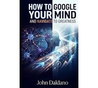 How To Google Your Mind And Navigate To Greatness