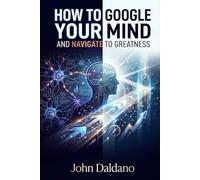 How To Google Your Mind And Navigate To Greatness