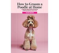 How to Groom a Poodle at Home: A Step-by-Step Guide to Brushing, Clipping, Styling & Home Care