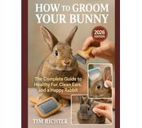 How to Groom Your Bunny: The Complete Guide to Healthy Fur, Clean Ears, and a Happy Rabbit