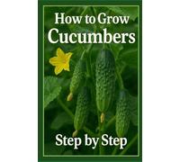 How to Grow Cucumbers Step by Step: A complete quick guide to growing cucumbers