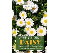 HOW TO GROW DAISY: Beginners guide to planting, caring and enjoying stunning flowers