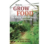 How to Grow Food in Your Polytunnel by Mark Gatter