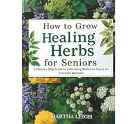 How To Grow Healing Herbs For Seniors: A Step-by-Step Guide to Cultivating Medicinal Plants for Everyday Wellness (LARGE PRINT)
