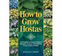 How to Grow Hostas: The Practical Gardener's Guide to Selecting, Planting, and Perfecting Hostas in Every Climate