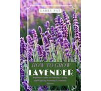 HOW TO GROW LAVENDER: Beginners guide to planting, caring and enjoying stunning lavandula flowers