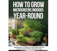 How To Grow Microgreens Indoors Year-Round: Seed Selection, Tray Setup, And Light Requirements for Continuous Harvests From A Kitchen Counter