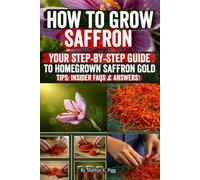 How to Grow Saffron: Step-by-Step Secrets to Growing, Harvesting & Selling the World’s Most Valuable Spice for Maximum Flavor, Profit, and Prestige Even in Small Spaces!