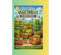 How to grow vegetables in small spaces