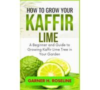 HOW TO GROW YOUR KAFFIR LIME: A Beginner and Guide to Growing Kaffir Lime Tree in Your Garden