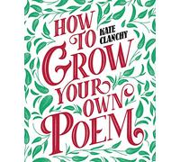 Kate Clanchy How to Grow Your Own Poem (Tascabile)
