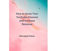 How to Grow Your YouTube Channel and Increase Revenue through Collaboration: Master the Art of Collaborating with Creators to Expand Your Audience and Boost Your Income