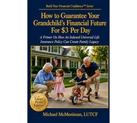 How to Guarantee Your Grandchild's Financial Future For $3 Per Day: A Primer On How An Indexed Universal Life Insurance Policy Can Create Family Legacy (Build Your Financial Confidence)