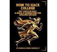 HOW TO HACK COLLEGE: CUT COSTS IN HALF & BUILD A FOUNDATION FOR LIFELONG SUCCESS