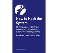 How to Hack the System: 70 shortcuts to becoming your neurodivergent child's fiercest advocate
