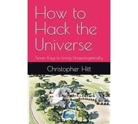 How to Hack the Universe: Seven Keys to Living Unapologetically
