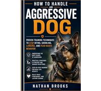 HOW TO HANDLE AN AGGRESSIVE DOG: Proven Training Techniques to Stop Biting, Growling, Lunging, and Fear-Based Behavior