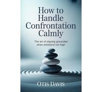 How to Handle Confrontation Calmly: The Art of Staying Grounded When Emotions Run High