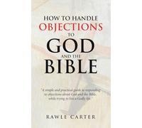 How To Handle Objections To GOD And The Bible: "A simple and practical guide to responding to objections about God and the Bible, while trying to live a Godly life."