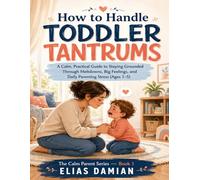How to Handle Toddler Tantrums: A Practical Guide for Calm, Confident Parents (Ages 1-5)