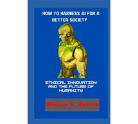 HOW TO HARNESS AI FOR A BETTER SOCIETY: Ethical Innovation and The Future of Humanity