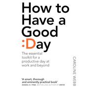 How To Have A Good Day: The Essential Toolkit for a Productive Day at Work and Beyond