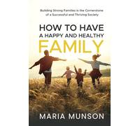 How to Have a Happy and Healthy Family: Building Strong Families is the Cornerstone of a Successful and Thriving Society