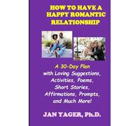 How to Have a Happy Romantic Relationship: A 30-Day Plan with Loving Suggestions, Activities, Poems, Short Stories, Affirmations, Prompts, and Much More!