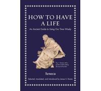 Seneca How to Have a Life (Copertina rigida) Ancient Wisdom for Modern Readers