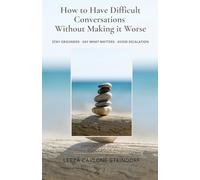 How to Have Difficult Conversations Without Making It Worse: Stay Grounded - Say What Matters - Avoid Escalation