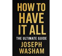 How to Have It All: The Ultimate Guide