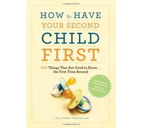 How to Have Your Second Child First: 100 Things That Would Have Been Good to Know--The First Time Around