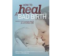 How to Heal a Bad Birth: Making sense, making peace and moving on