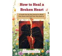 How to Heal a Broken Heart:: A Gentle Day-by-Day Journal to Mend Your Heart and Find Your Way Back to You