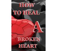 How to Heal a Broken Heart: A Journey of Redefinition and Emotional Rebirth
