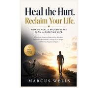 How To Heal a Broken Heart From a Cheating Wife: A Practical Guide to Overcoming Betrayal, Rebuilding Self-Worth, Letting Go of Anger, and Finding Happiness Again