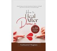 How to Heal After Divorce: Simple Steps to Break Attachment Patterns, Rebuild Self-Worth, and Move Forward Stronger