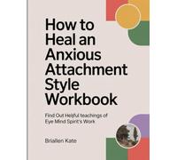 How To Heal An Anxious Attachment Style Workbook: Find Out Helpful Teachings of Eye Mind Spirit's Work