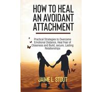 How to Heal an Avoidant Attachment: Practical Strategies to Overcome Emotional Distance, Heal Fear of Closeness, and Build Secure, Lasting Relationships