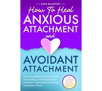 How to Heal Anxious Attachment and Avoidant Attachment: Overcome Relationship Anxiety and Overthinking to Build Secure Love and Better Communication Through Attachment Theory