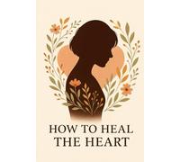 HOW TO HEAL THE HEART