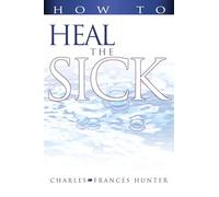 Charles Hunter Frances Hunter How to Heal the Sick (Tascabile)