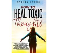 How To Heal Toxic Thoughts: Stop your negative thinking in its tracks. New...